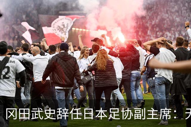 冈田武史辞任日本足协副主席：无法接受世界杯相关决定