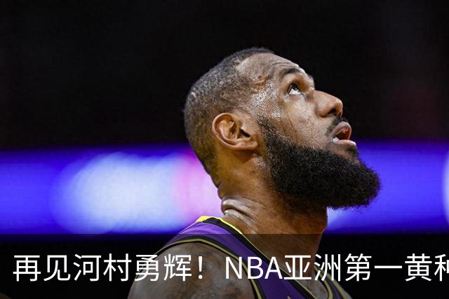 再见河村勇辉！NBA亚洲第一黄种人控卫被裁，八村塁做出回应
