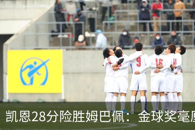 凯恩28分险胜姆巴佩：金球奖毫厘之争的残酷与公正