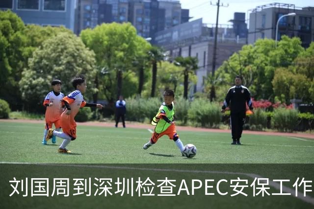 刘国周到深圳检查APEC安保工作！要求确保社会面干干净净
