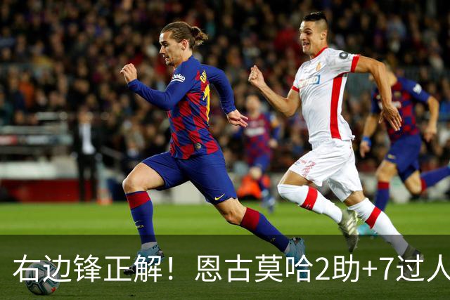 右边锋正解！恩古莫哈2助+7过人 比肩亚马尔C罗罗本