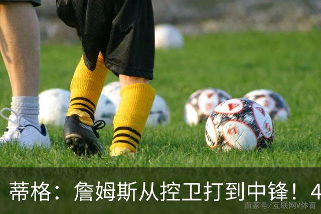 蒂格：詹姆斯从控卫打到中锋！41岁还那么猛！他是历史第一人！