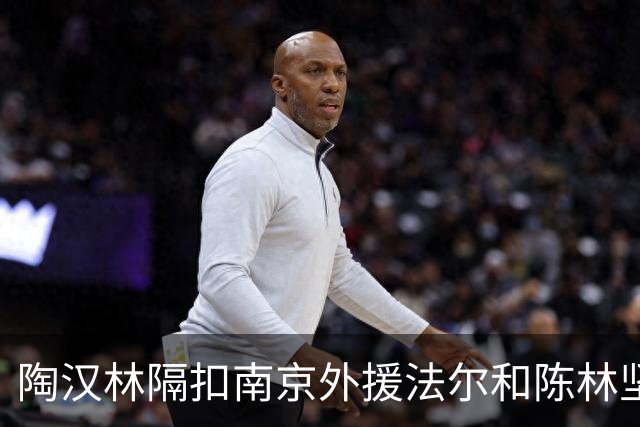 陶汉林隔扣南京外援法尔&陈林坚三分命中，山东打停南京