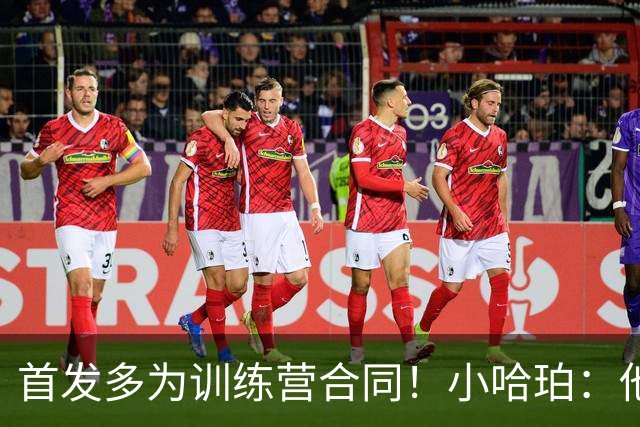 首发多为训练营合同！小哈珀：他们训练刻苦 配得上这个机会