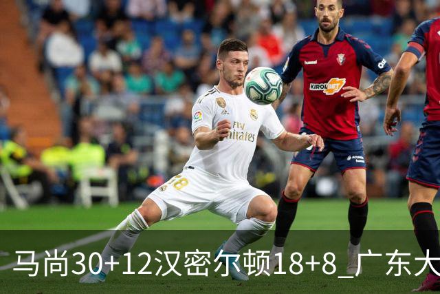 马尚30+12汉密尔顿18+8 广东大胜送四川3连败