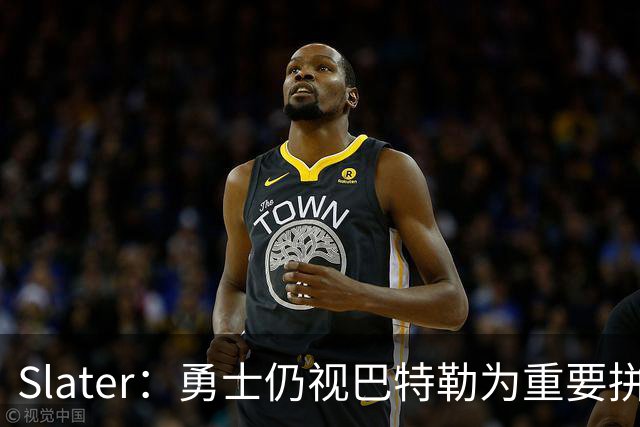 Slater：勇士仍视巴特勒为重要拼图 不愿换浓眉&杰伦·布朗付高价